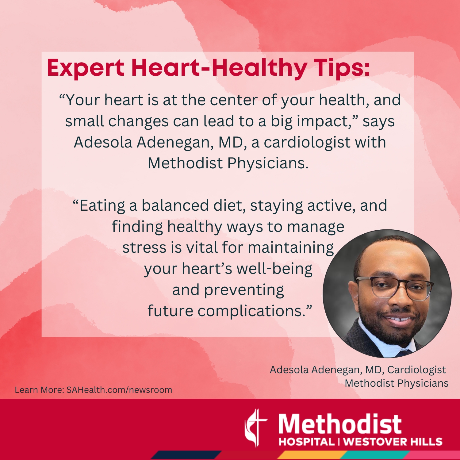 Expert Heart-Healthy Tips - "Your heart is at the center of your health, and small changes can lead to a big impact," says Adesola Adenegan, MD, a cardiologist with Methodist Physicians. "Eating a balanced diet, staying active, and finding healthy ways to manage stress is vital for maintaining your heart's well-being and preventing future complications."