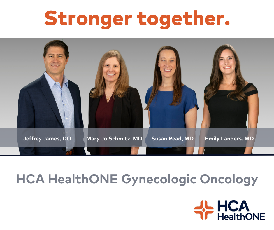Jeffery James DO, Mary Jo Schmitz MD, Susan Read MD, Emily Landers MD. Stronger together. HCA HealthONE Gynecologic Oncology.